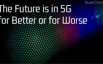 The Future is in 5G For Better or For Worse